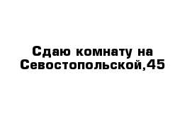 Сдаю комнату на Севостопольской,45